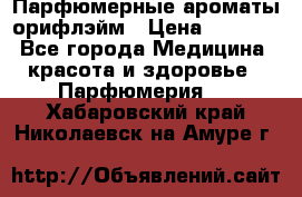 Парфюмерные ароматы орифлэйм › Цена ­ 1 599 - Все города Медицина, красота и здоровье » Парфюмерия   . Хабаровский край,Николаевск-на-Амуре г.